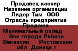 Продавец-кассир › Название организации ­ Лидер Тим, ООО › Отрасль предприятия ­ Продажи › Минимальный оклад ­ 1 - Все города Работа » Вакансии   . Ростовская обл.,Донецк г.